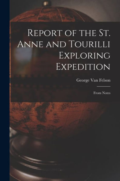 Report Of The St. Anne And Tourilli Exploring Expedition [Microform]: From Notes