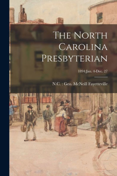 The North Carolina Presbyterian; 1894: Jan. 4-Dec. 27