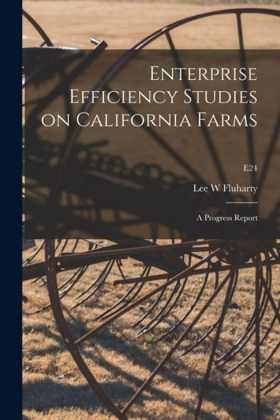 Enterprise Efficiency Studies On California Farms: A Progress Report; E24