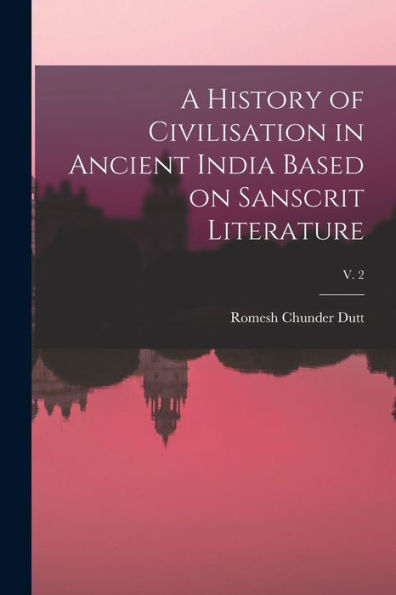 A History Of Civilisation In Ancient India Based On Sanscrit Literature; V. 2