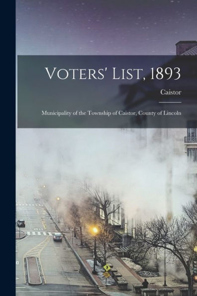 Voters' List, 1893 [Microform]: Municipality Of The Township Of Caistor, County Of Lincoln