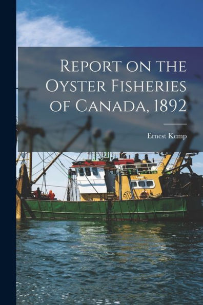 Report On The Oyster Fisheries Of Canada, 1892 [Microform]