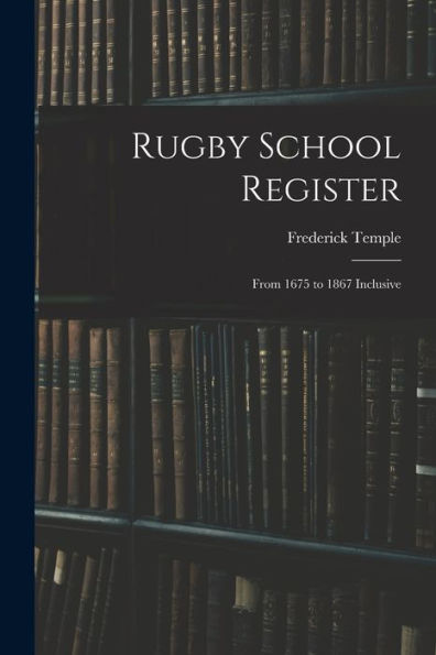 Rugby School Register: From 1675 To 1867 Inclusive