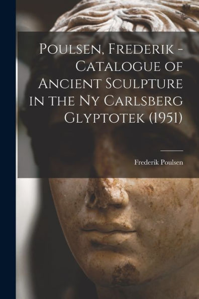 Poulsen, Frederik - Catalogue Of Ancient Sculpture In The Ny Carlsberg Glyptotek (1951)