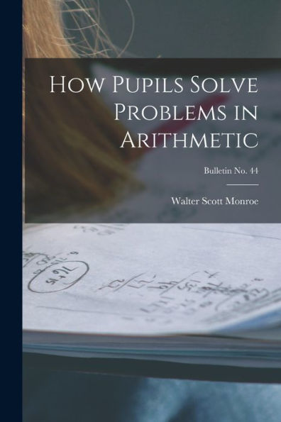 How Pupils Solve Problems In Arithmetic; Bulletin No. 44