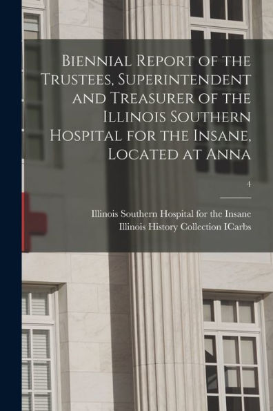 Biennial Report Of The Trustees, Superintendent And Treasurer Of The Illinois Southern Hospital For The Insane, Located At Anna; 4