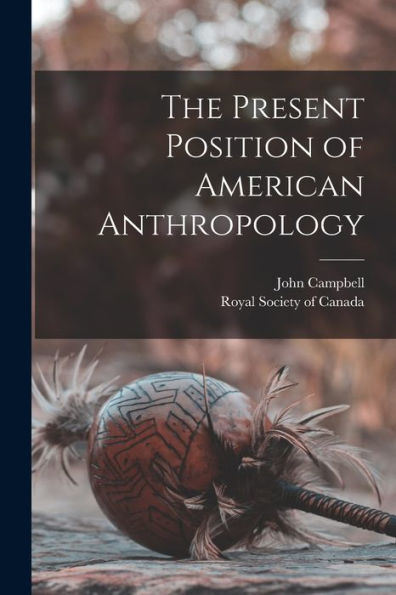 The Present Position Of American Anthropology [Microform]
