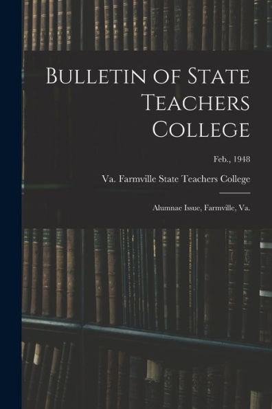 Bulletin Of State Teachers College: Alumnae Issue, Farmville, Va.; Feb., 1948