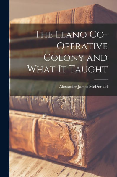 The Llano Co-Operative Colony And What It Taught