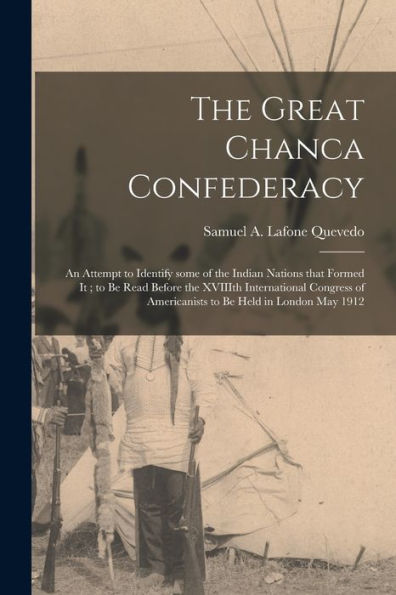 The Great Chanca Confederacy: An Attempt To Identify Some Of The Indian Nations That Formed It; To Be Read Before The Xviiith International Congress Of Americanists To Be Held In London May 1912
