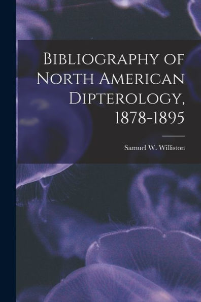 Bibliography Of North American Dipterology, 1878-1895 [Microform]