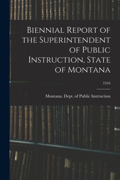 Biennial Report Of The Superintendent Of Public Instruction, State Of Montana; 1916