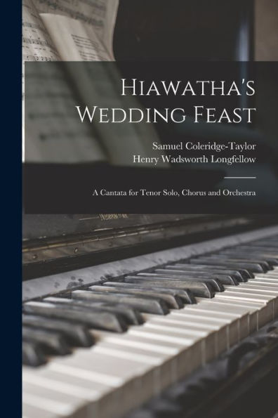 Hiawatha'S Wedding Feast: A Cantata For Tenor Solo, Chorus And Orchestra