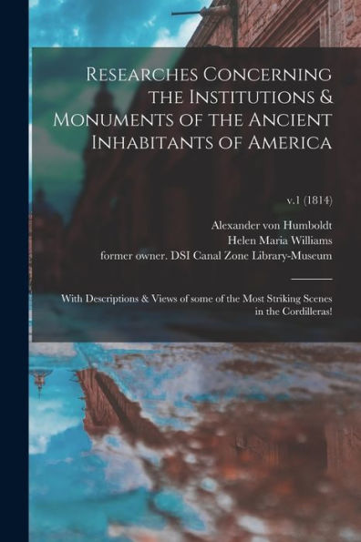 Researches Concerning The Institutions & Monuments Of The Ancient Inhabitants Of America: With Descriptions & Views Of Some Of The Most Striking Scenes In The Cordilleras!; V.1 (1814)
