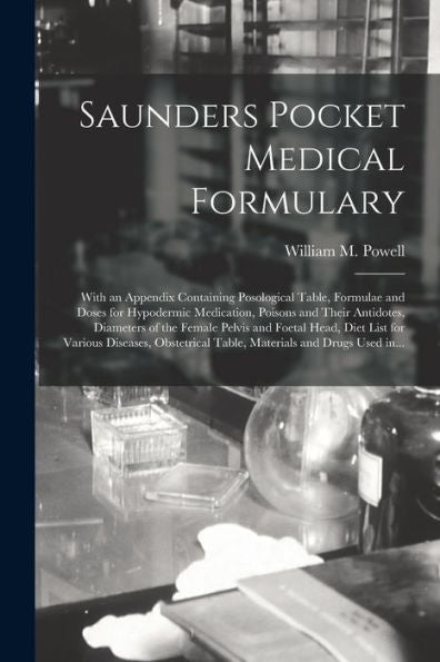 Saunders Pocket Medical Formulary: With An Appendix Containing Posological Table, Formulae And Doses For Hypodermic Medication, Poisons And Their ... List For Various Diseases, Obstetrical...