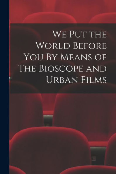 We Put The World Before You By Means Of The Bioscope And Urban Films