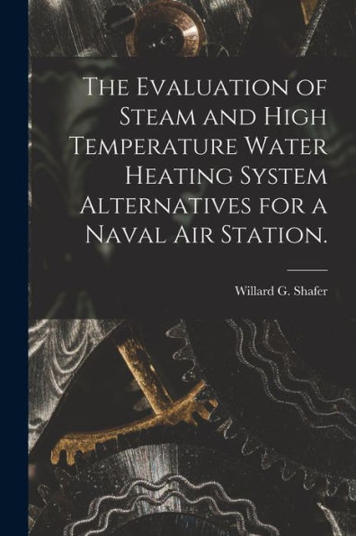 The Evaluation Of Steam And High Temperature Water Heating System Alternatives For A Naval Air Station.