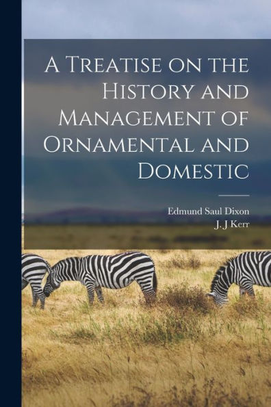 A Treatise On The History And Management Of Ornamental And Domestic