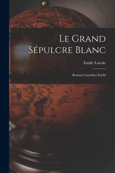 Le Grand Se?Pulcre Blanc: Roman Canadien Ine?Dit