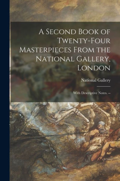 A Second Book Of Twenty-Four Masterpieces From The National Gallery, London: With Descriptive Notes. --