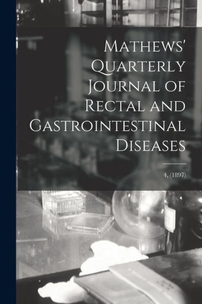 Mathews' Quarterly Journal Of Rectal And Gastrointestinal Diseases; 4, (1897)
