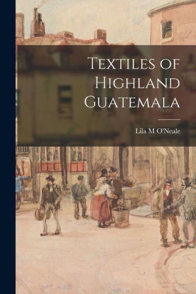 Textiles Of Highland Guatemala