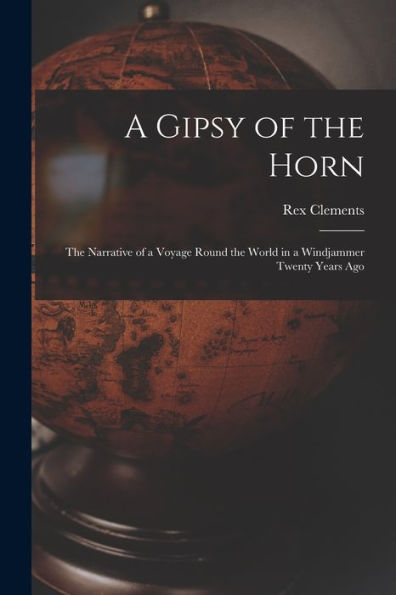 A Gipsy Of The Horn: The Narrative Of A Voyage Round The World In A Windjammer Twenty Years Ago