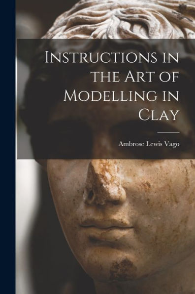 Instructions In The Art Of Modelling In Clay