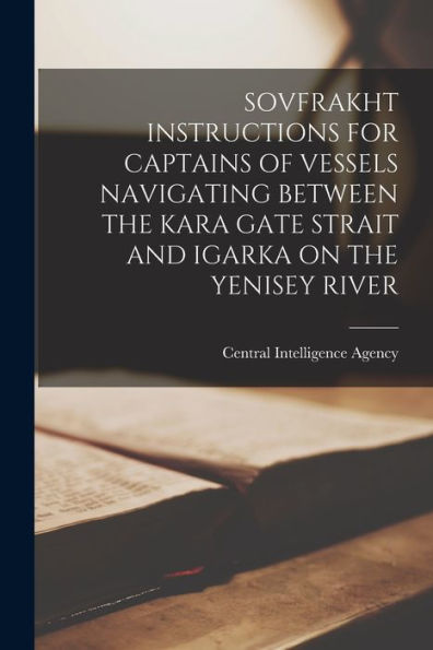 Sovfrakht Instructions For Captains Of Vessels Navigating Between The Kara Gate Strait And Igarka On The Yenisey River