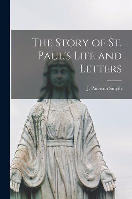 The Story Of St. Paul'S Life And Letters [Microform]