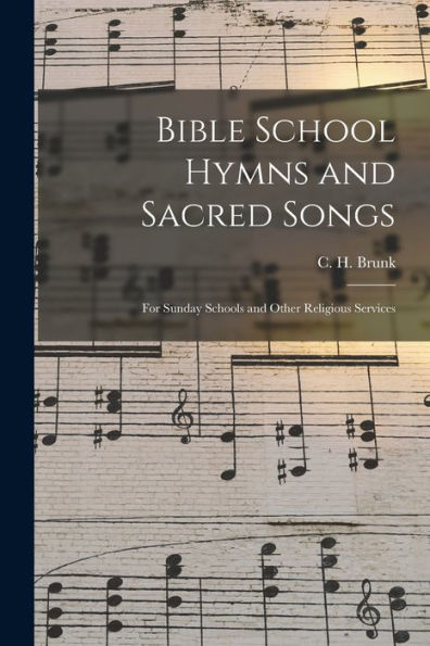 Bible School Hymns And Sacred Songs: For Sunday Schools And Other Religious Services