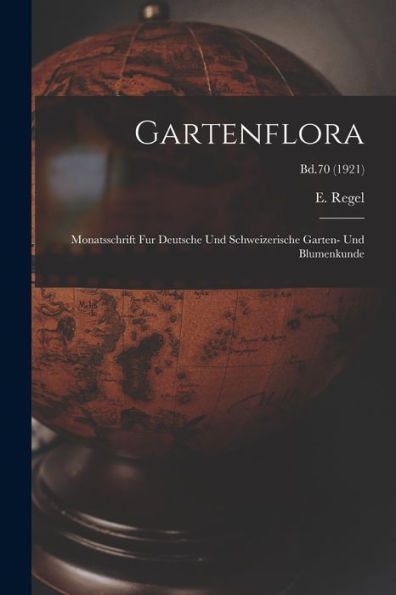 Gartenflora: Monatsschrift Fur Deutsche Und Schweizerische Garten- Und Blumenkunde; Bd.70 (1921)