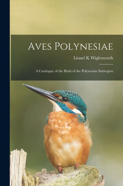 Aves Polynesiae: A Catalogue Of The Birds Of The Polynesian Subregion