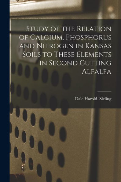 Study Of The Relation Of Calcium, Phosphorus And Nitrogen In Kansas Soils To These Elements In Second Cutting Alfalfa