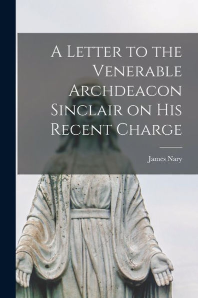 A Letter To The Venerable Archdeacon Sinclair On His Recent Charge