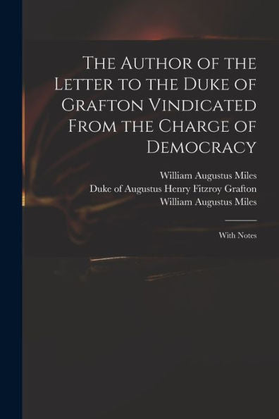 The Author Of The Letter To The Duke Of Grafton Vindicated From The Charge Of Democracy: With Notes