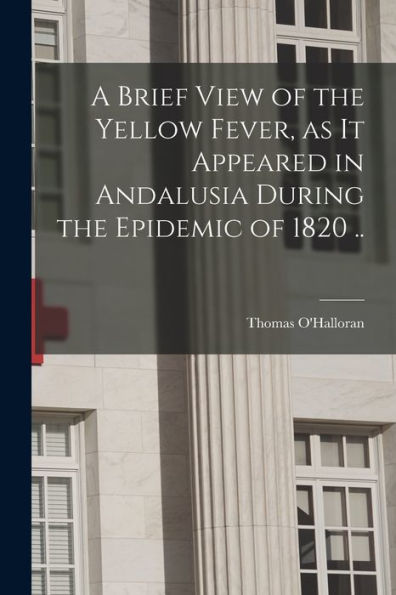 A Brief View Of The Yellow Fever, As It Appeared In Andalusia During The Epidemic Of 1820 ..