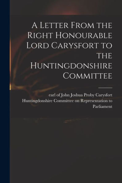 A Letter From The Right Honourable Lord Carysfort To The Huntingdonshire Committee