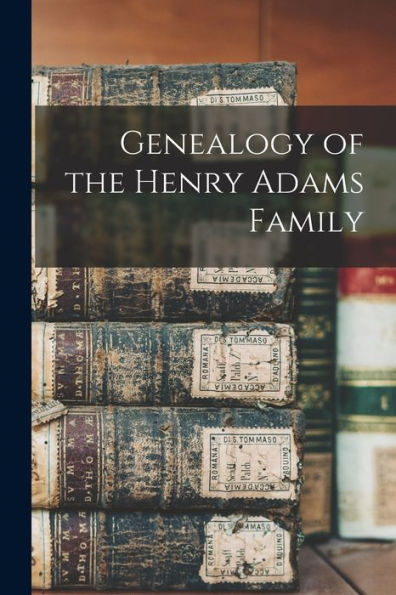 Genealogy Of The Henry Adams Family