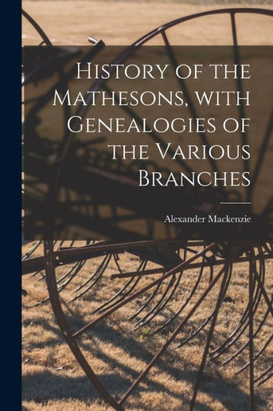 History Of The Mathesons, With Genealogies Of The Various Branches