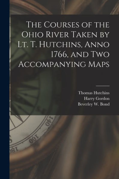 The Courses Of The Ohio River Taken By Lt. T. Hutchins, Anno 1766, And Two Accompanying Maps