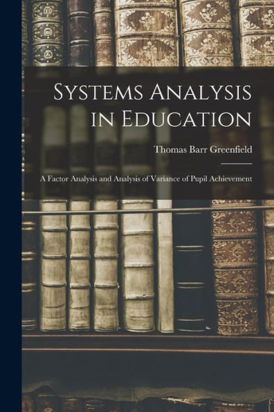 Systems Analysis In Education: A Factor Analysis And Analysis Of Variance Of Pupil Achievement