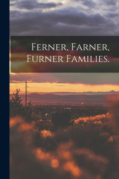 Ferner, Farner, Furner Families.