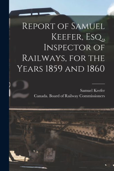 Report Of Samuel Keefer, Esq., Inspector Of Railways, For The Years 1859 And 1860 [Microform]