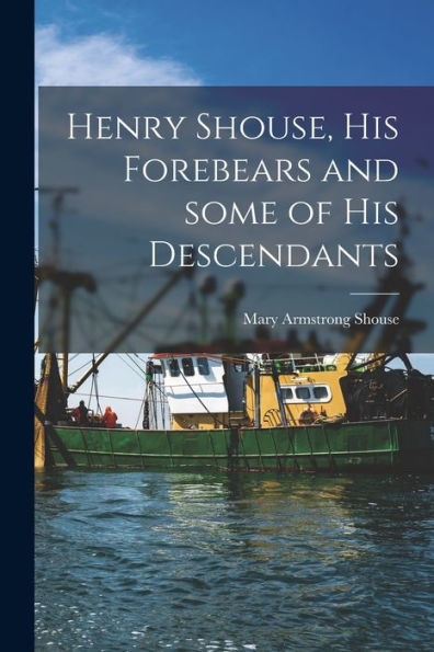 Henry Shouse, His Forebears And Some Of His Descendants