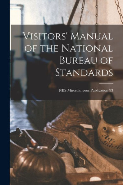 Visitors' Manual Of The National Bureau Of Standards; Nbs Miscellaneous Publication 93