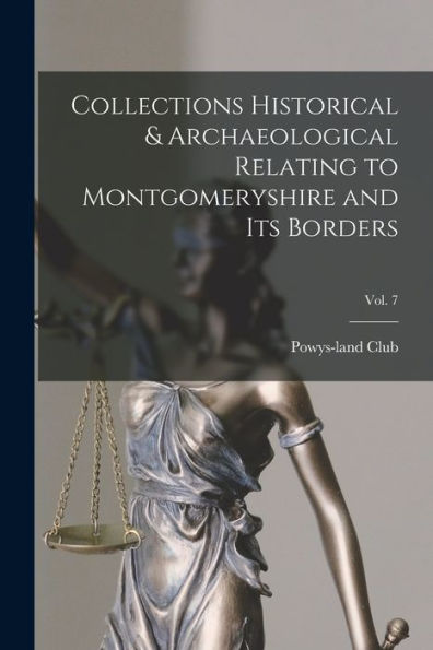 Collections Historical & Archaeological Relating To Montgomeryshire And Its Borders; Vol. 7