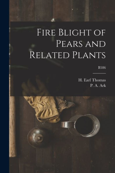 Fire Blight Of Pears And Related Plants; B586