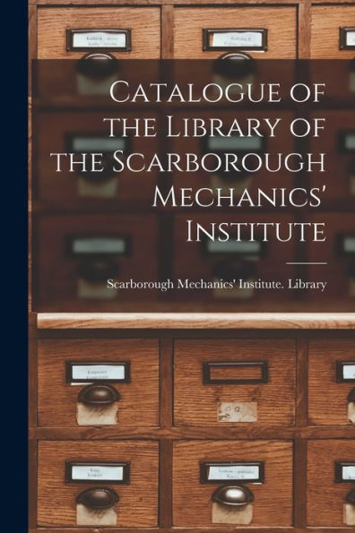 Catalogue Of The Library Of The Scarborough Mechanics' Institute [Microform]