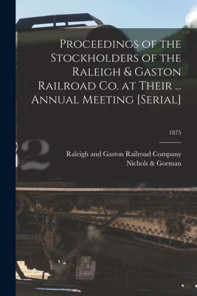 Proceedings Of The Stockholders Of The Raleigh & Gaston Railroad Co. At Their ... Annual Meeting [Serial]; 1875